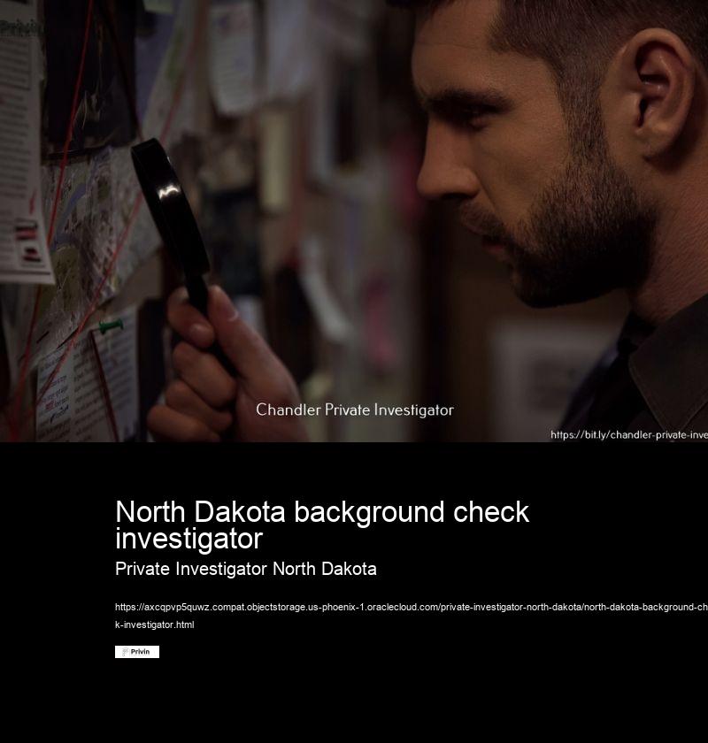North Dakota background check investigator Private Investigator North Dakota How do I ensure the confidentiality of my case when working with a private investigator in North Dakota?